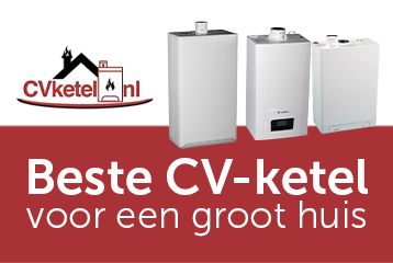 beste cv ketel voor groot huis | CVketel.nl